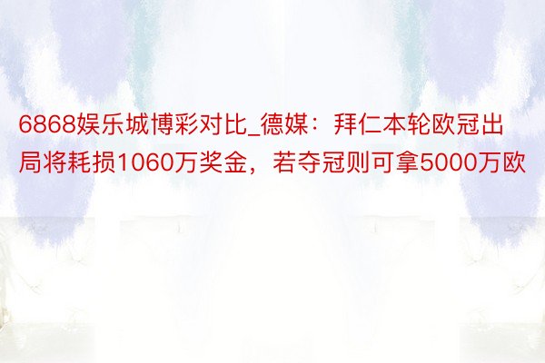 6868娱乐城博彩对比_德媒：拜仁本轮欧冠出局将耗损1060万奖金，若夺冠则可拿5000万欧