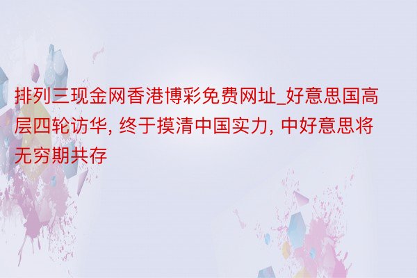 排列三现金网香港博彩免费网址_好意思国高层四轮访华, 终于摸清中国实力, 中好意思将无穷期共存