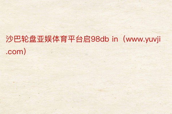 沙巴轮盘亚娱体育平台启98db in（www.yuvji.com）