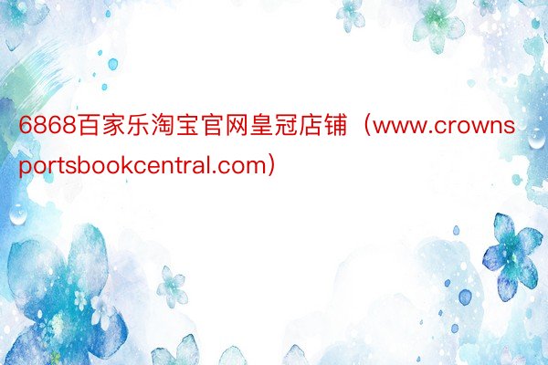 6868百家乐淘宝官网皇冠店铺（www.crownsportsbookcentral.com）