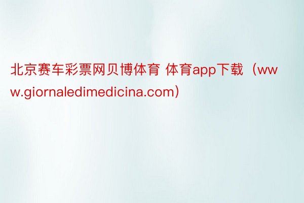 北京赛车彩票网贝博体育 体育app下载（www.giornaledimedicina.com）