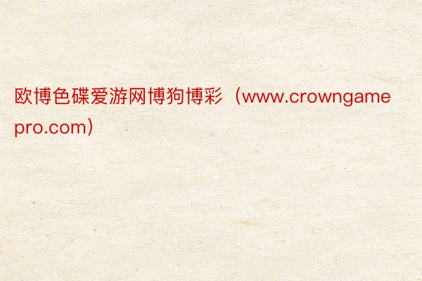 欧博色碟爱游网博狗博彩（www.crowngamepro.com）