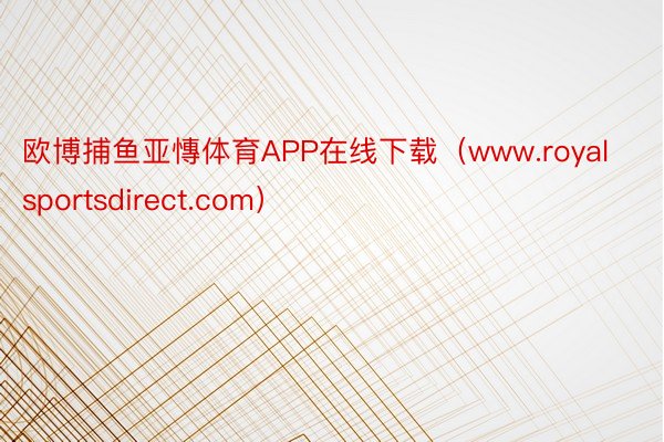 欧博捕鱼亚慱体育APP在线下载（www.royalsportsdirect.com）