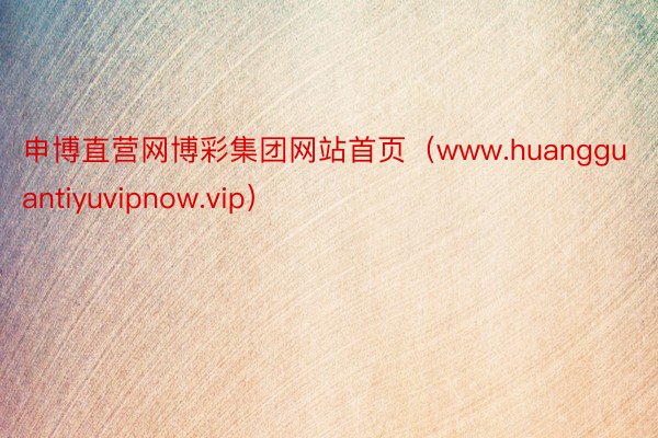 申博直营网博彩集团网站首页（www.huangguantiyuvipnow.vip）