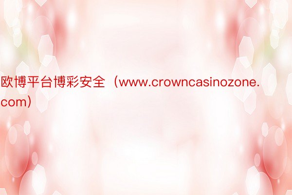 欧博平台博彩安全（www.crowncasinozone.com）
