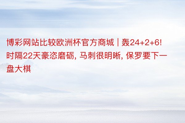 博彩网站比较欧洲杯官方商城 | 轰24+2+6! 时隔22天豪恣磨砺, 马刺很明晰, 保罗要下一盘大棋